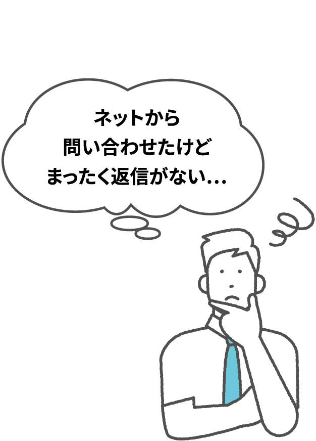 「ネットから問い合わせたけどまったく返信がない」