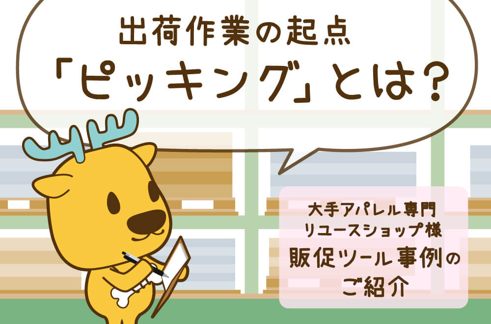出荷作業の起点「ピッキング」とは？大手アパレル専門リユースショップ様販促ツールの事例もご紹介