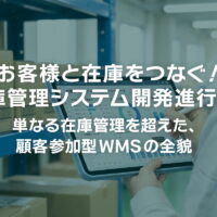 お客様と在庫をつなぐ！倉庫管理システム開発進行中！〜単なる在庫管理を超えた、顧客参加型WMSの全貌〜