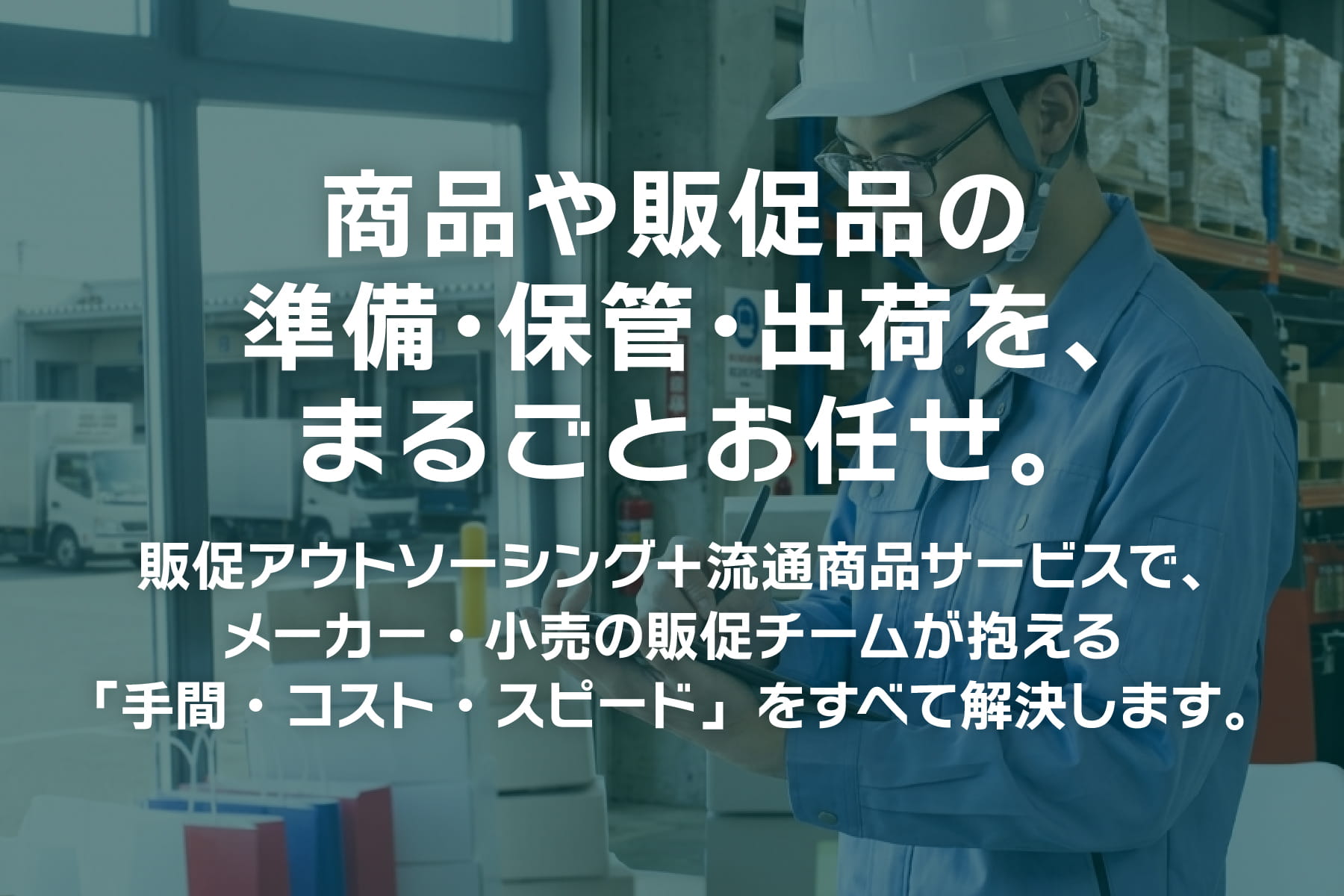 商品や販促品 の準備・保管・出荷を、まるごとお任せ。