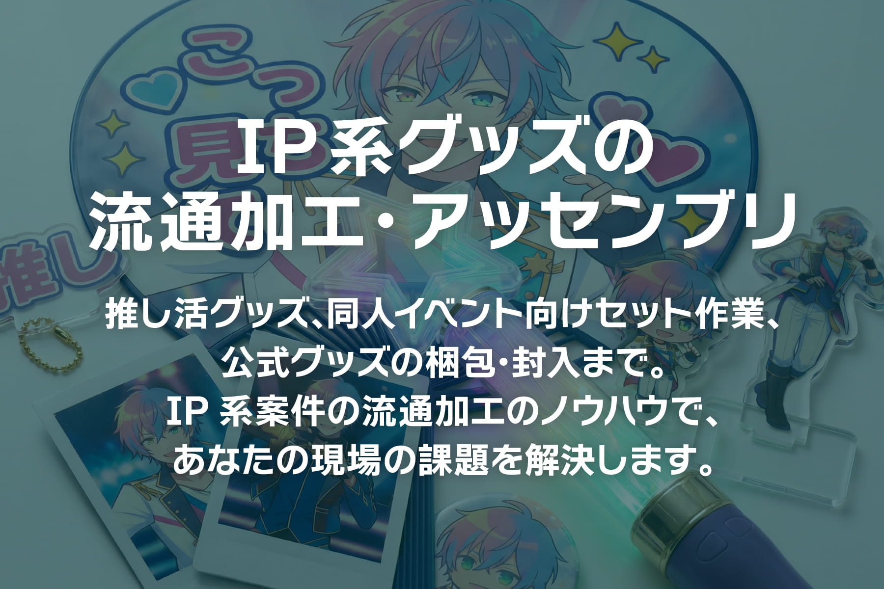 IP系グッズの流通加工・アッセンブリ