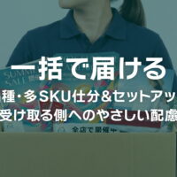 「一括で届ける」多品種・多SKU仕分＆セットアップは受け取る側へのやさしい配慮