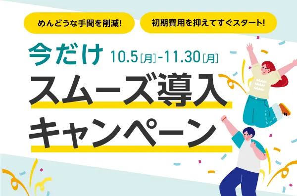 めんどうな手間を削減！初期費用を抑えてすぐスタート！今だけスムーズ導入キャンペーン